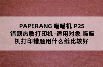 PAPERANG 喵喵机 P2S 错题热敏打印机-适用对象 喵喵机打印错题用什么纸比较好